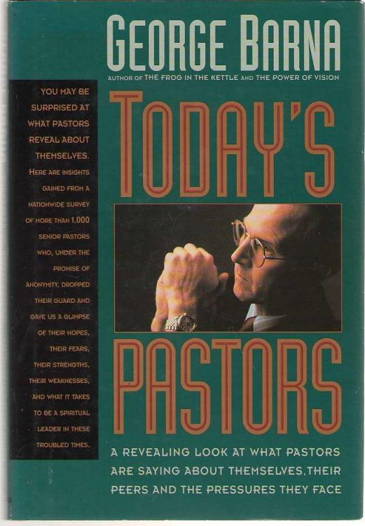 Today's Pastors A Revealing Look a What Pastors Are Saying about Themselves, Their Peers and the Pressures They Face
