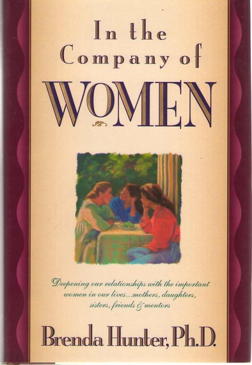 In The Company Of Women Deepening Our Relationships with the Important Women in Our Lives--Mothers, Daughters, Sisters, Friends & Mentors