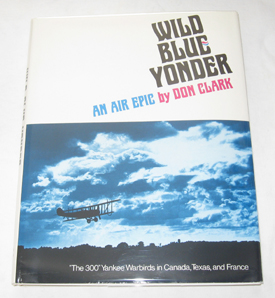 Wild Blue Yonder An Air Epic. the 300 Yankee Warbirds in Canada, Texas, and France