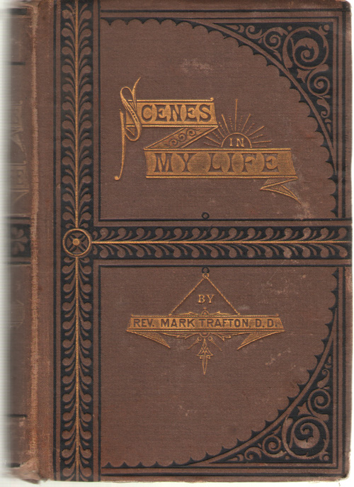 Scenes In My Life Occuring During a Ministry of Nearly Half a Century in the Methodist Episcopal Church