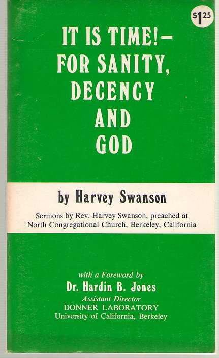 It Is Time! - For Sanity, Decency And God Sermons by Rev. Harvey Swanson, Preached At North Congregational Church, Berkeley, California