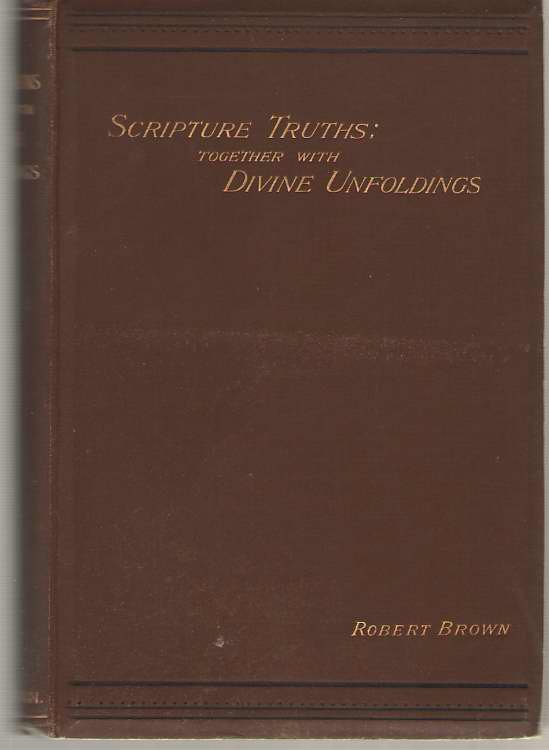 Some Foundation And Scripture Truths, Briefly Opened Out With Illustrative Examples Together with Divine Unfoldings in the Words of the Holy Ghost Himself