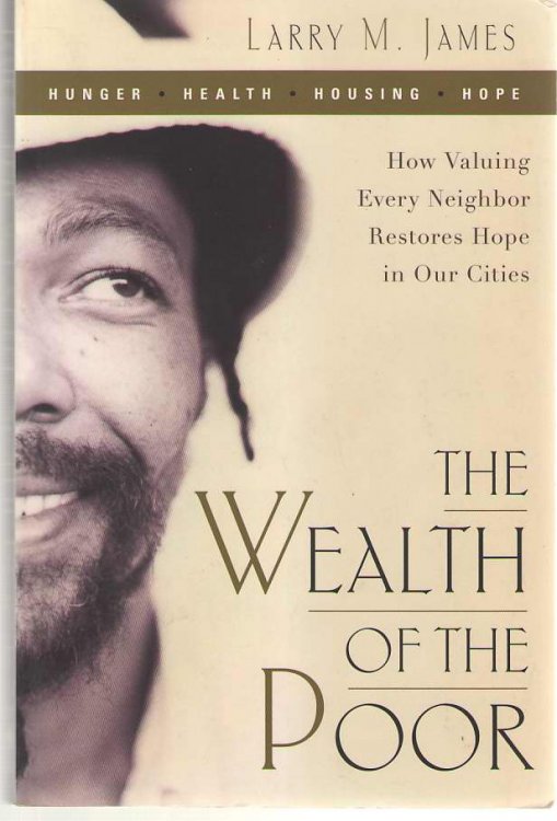 The Wealth of the Poor How Valuing Every Neighbor Restores Hope in Our Cities