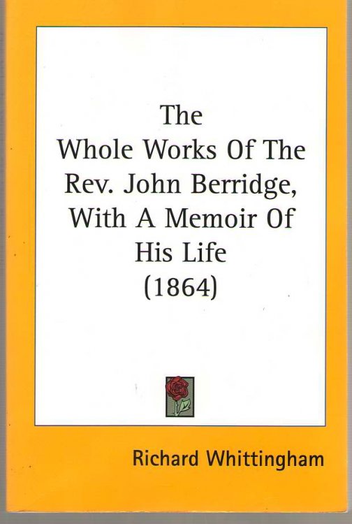 The Whole Works of the Rev. John Berridge, with a Memoir of His Life