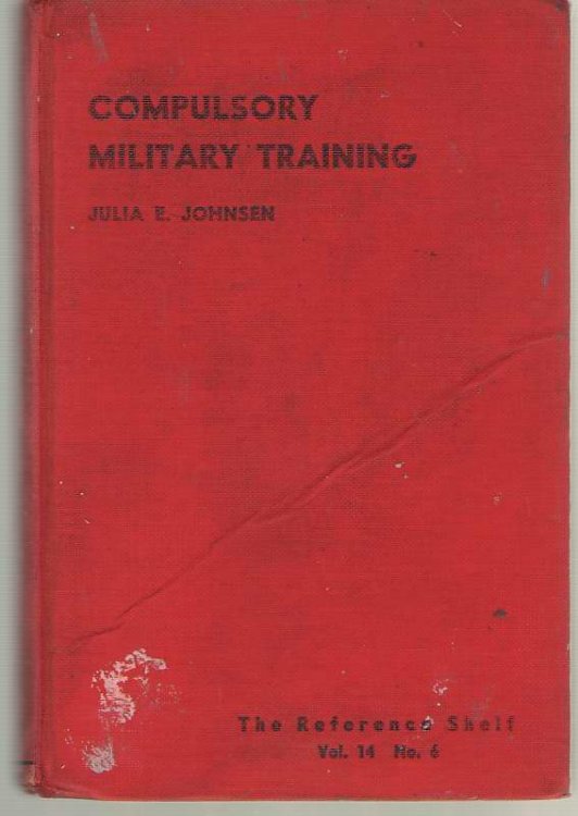 Compulsory Military Training. The Reference Shelf, Vol. 14, No. 6