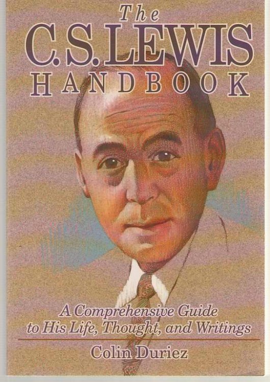 The C. S. Lewis Handbook A Comprehensive Guide to His Life, Thought, and Writings