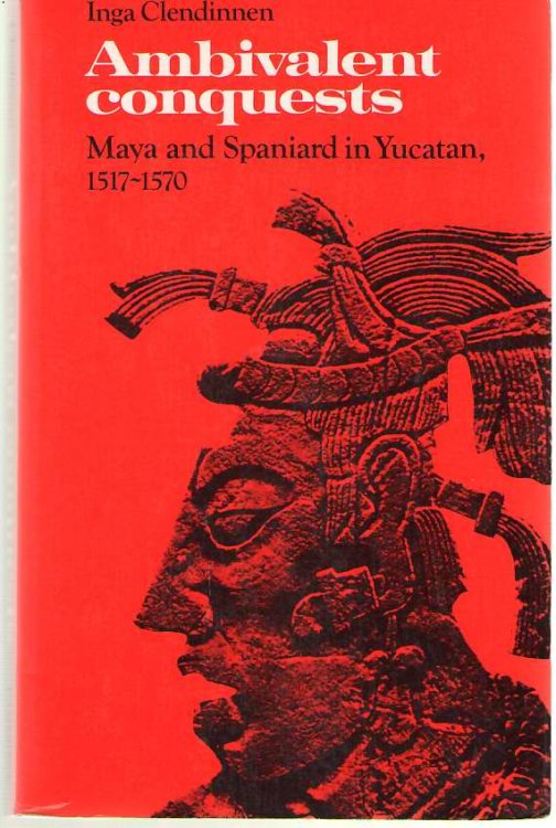 Ambivalent Conquests Maya and Spaniard in Yucatan, 15171570