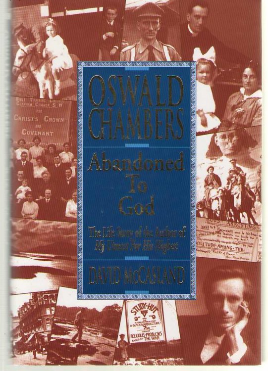 Oswald Chambers Abandoned to God: the Life Story of the Author of My Utmost for His Highest