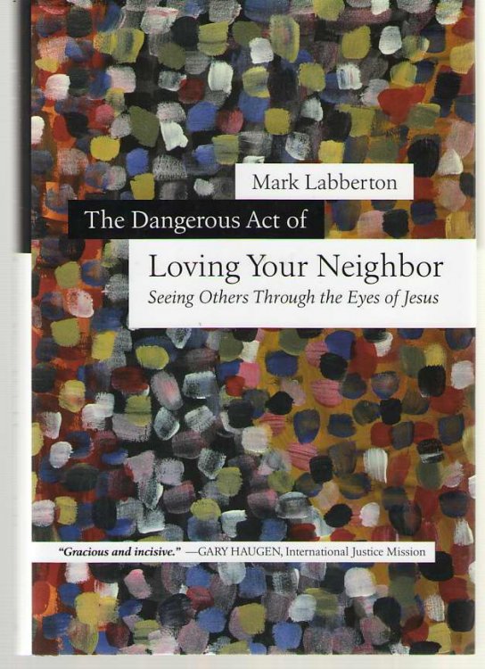 The Dangerous Act of Loving Your Neighbor Seeing Others through the Eyes of Jesus