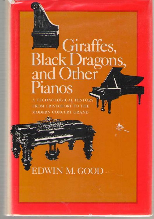 Giraffes, Black Dragons, And Other Pianos A Technological History from Cristofori to the Modern Concert Grand