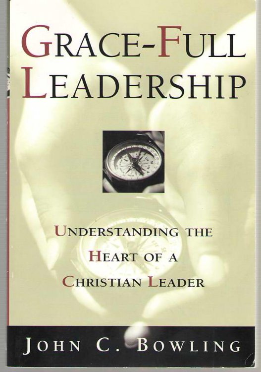 Grace-Full Leadership Understanding the Heart of a Christian Leader