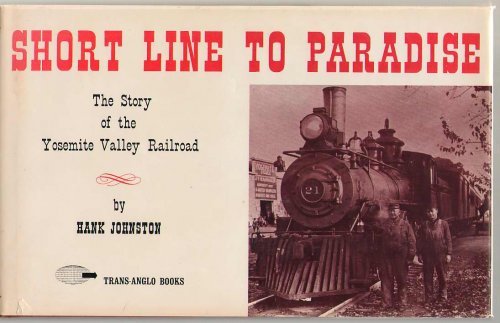 Short Line to Paradise; The Story of the Yosemite Valley Railroad