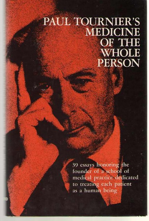 Paul Tournier's Medicine Of The Whole Person 39 Essays Honoring the Founder of a School of Medical Practice Dedicated to Treating Each Patient As a Human Being