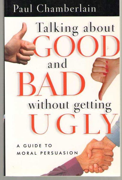 Talking about Good and Bad Without Getting Ugly A Guide to Moral Persuasion