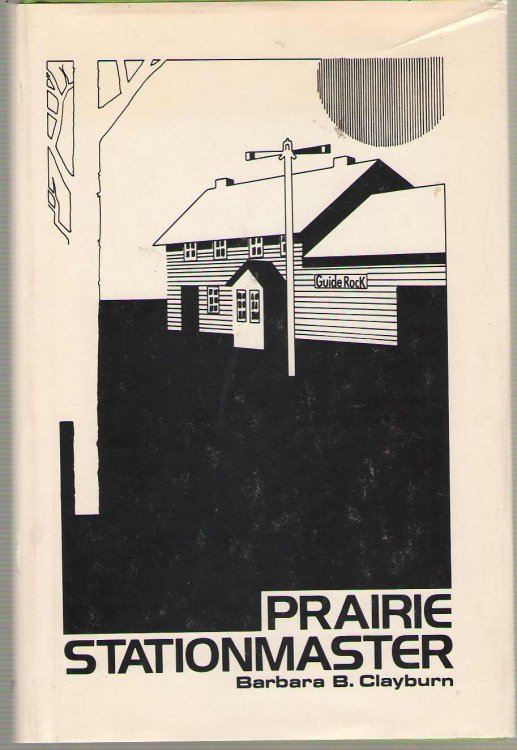 Prairie Stationmaster The Story of One Man's Railroading Career in Nebraska 1917-1963