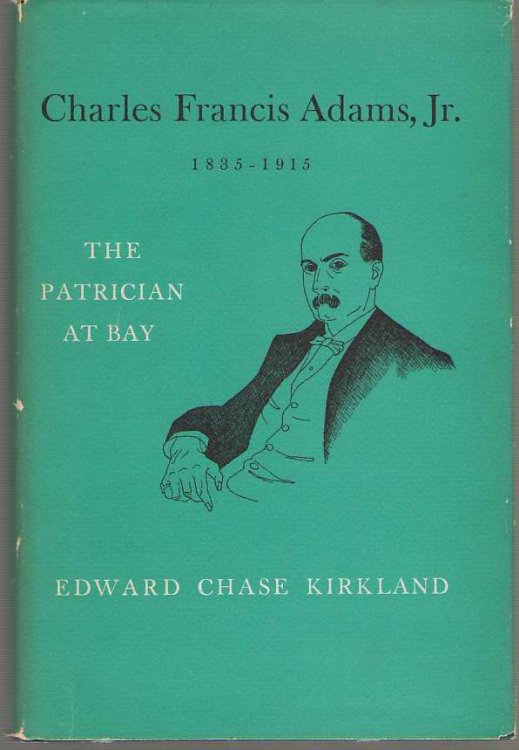 Charles Francis Adams, Jr., 1835-1915 The Patrician At Bay