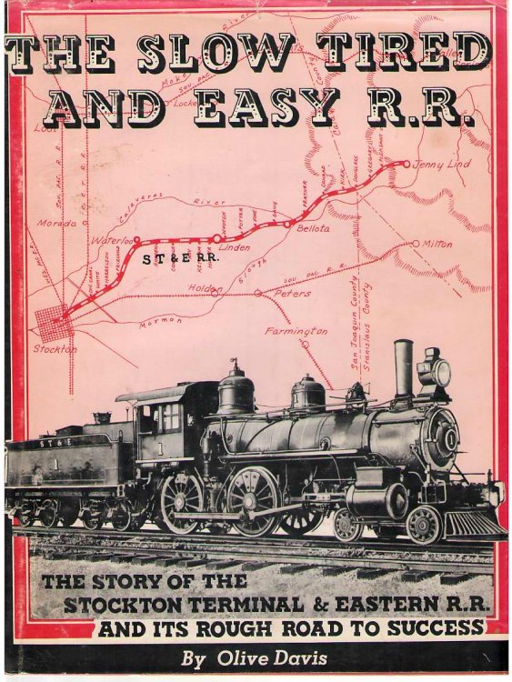 The Slow, Tired, and Easy Railroad The Story of the Stockton Terminal & Eastern Railroad and its Rough Roadbed to Success