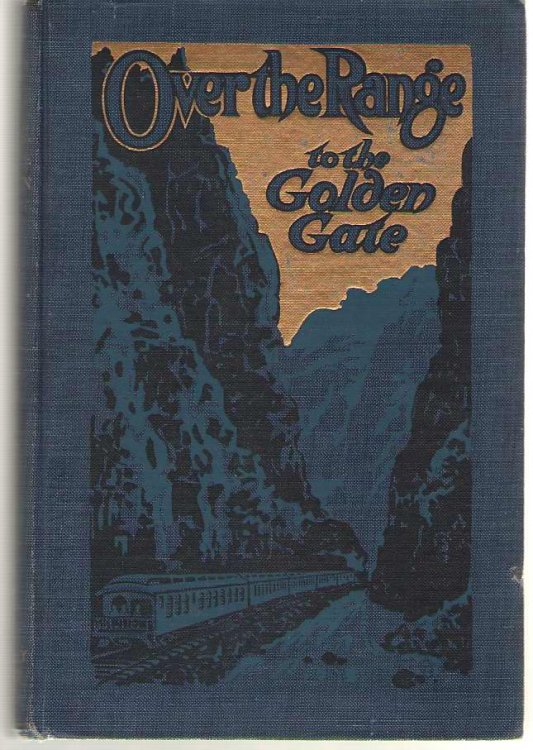 Over the Range to the Golden Gate A Complete Tourist's Guide to Colorado, New Mexico, Utah, California, Nevada, Oregon, Washington, Idaho, Puget Sound and the Great Northwest