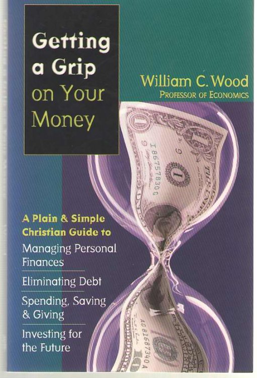 Getting a Grip on Your Money A Plain & Simple Christian Guide to Managing Personal Finances, Eliminating Debt, Spending, Saving & Giving, Investing for the Future