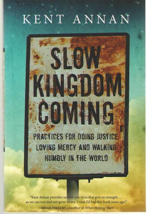 Slow Kingdom Coming Practices for Doing Justice, Loving Mercy and Walking Humbly in the World