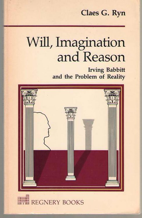 Will, Imagination and Reason Irving Babbitt and the Problem of Reality
