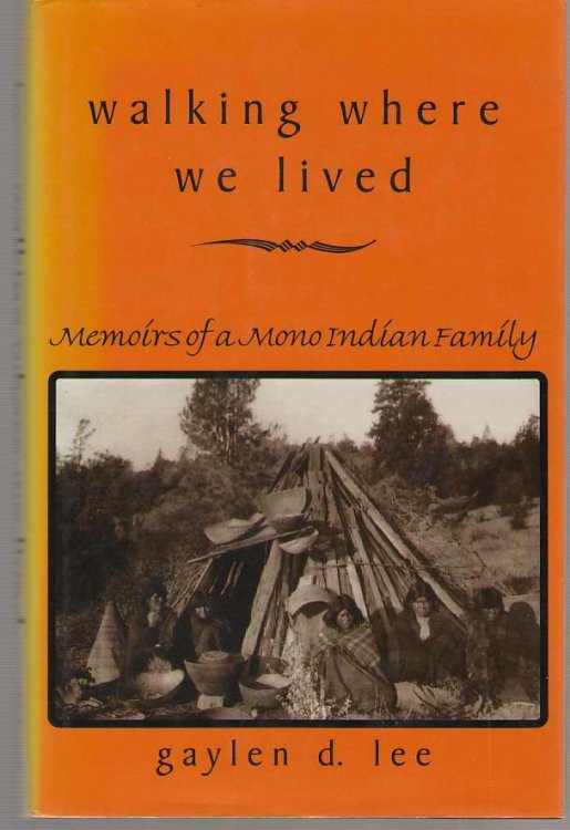 Walking Where We Lived Memoirs of a Mono Indian Family