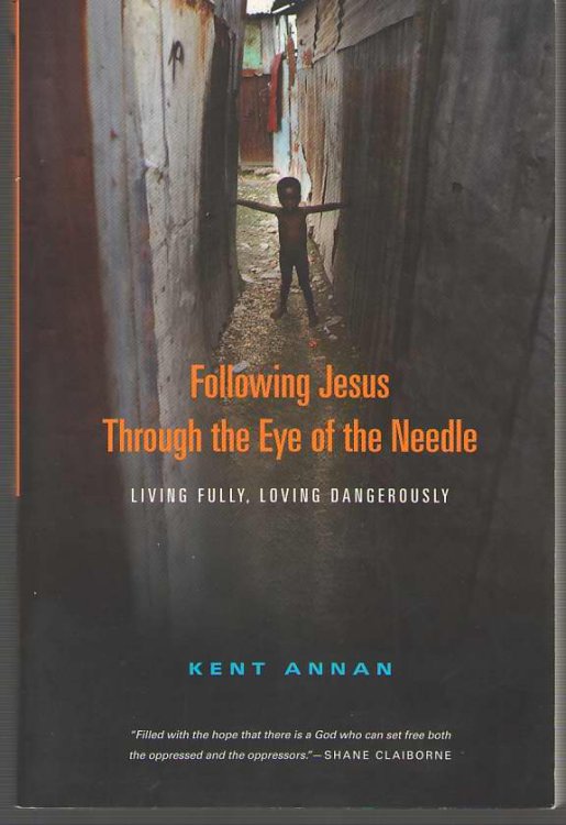 Following Jesus through the Eye of the Needle Living Fully, Loving Dangerously
