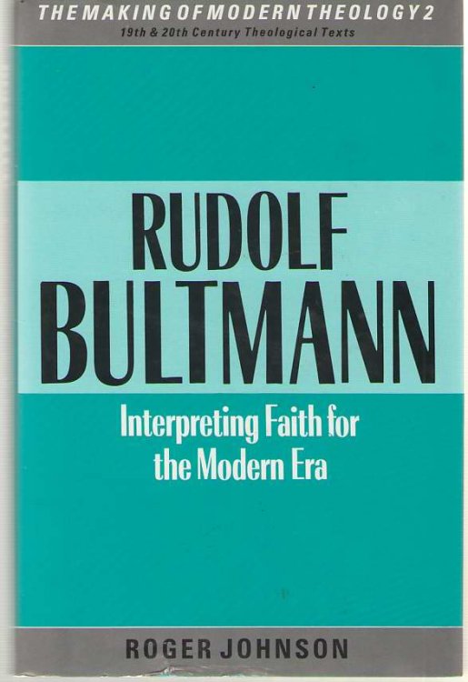 Rudolf Bultmann Interpreting Faith for the Modern Era