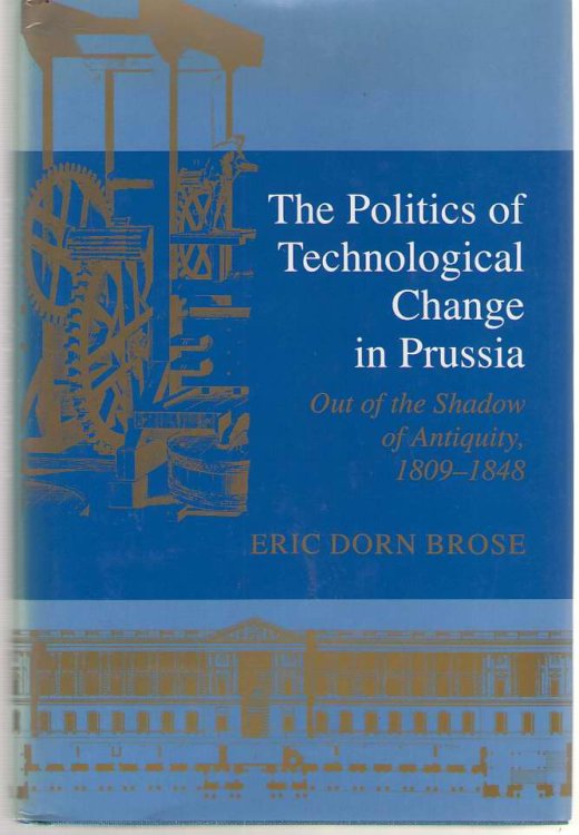 The Politics of Technological Change in Prussia Out of the Shadow of Antiquity, 1809-1848