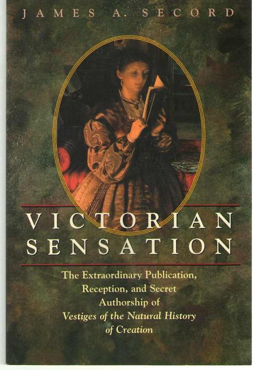 Victorian Sensation The Extraordinary Publication, Reception, and Secret Authorship of Vestiges of the Natural History of Creation