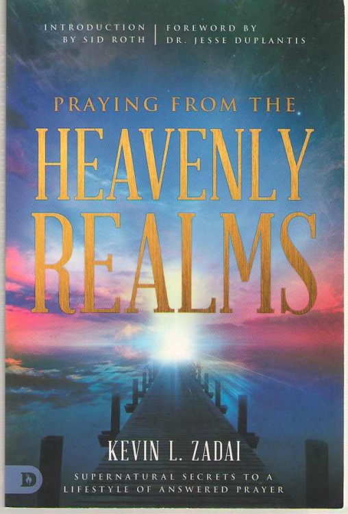 Praying from the Heavenly Realms Supernatural Secrets to a Lifestyle of Answered Prayer