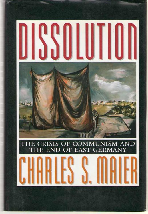 Dissolution The Crisis of Communism and the End of East Germany