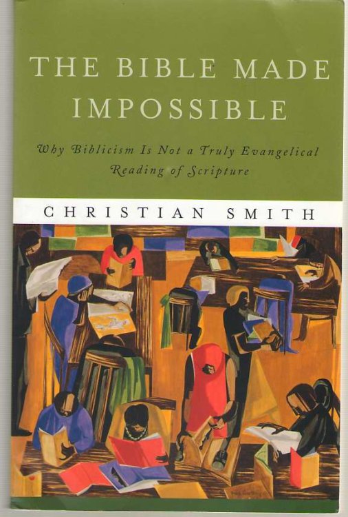 The Bible Made Impossible Why Biblicism is Not a Truly Evangelical Reading of Scripture