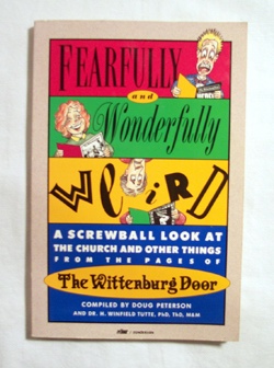 Fearfully and Wonderfully Weird A Screwball Look at the Church and Other Things from the Pages of the Wittenburg Door
