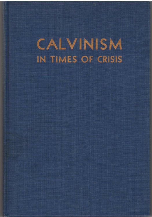 Calvinism in Times of Crisis Addresses Delivered At the Third American Calvinistic Conference