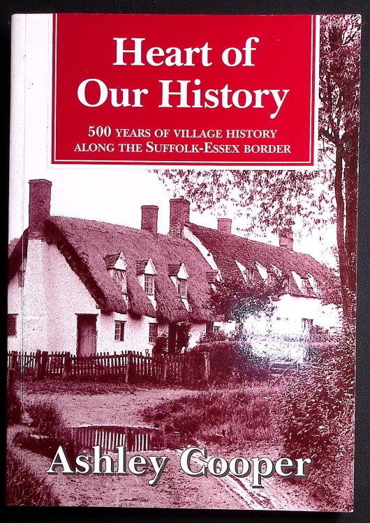 Heart of Our History (Volume 1): 500 Years of Village History Along the Suffolk-Essex Border.