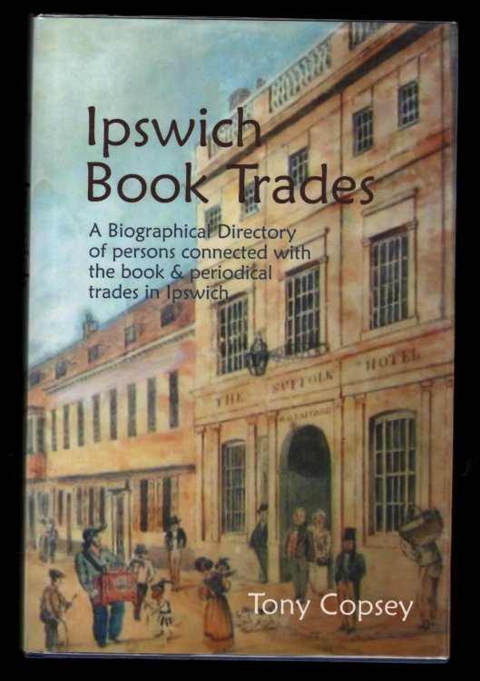 Ipswich Book Trades. A Biographical Directory [Dictionary] of Persons Connected with the Book & Periodical Trades in Ipswich.