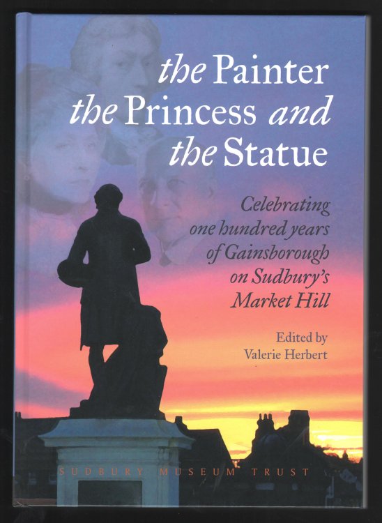 Image for The Painter, The Princess and The Statue. Celebrating One Hundred Years of Gainsborough on Sudbury's Market Hill. The Painter, The Princess and The Statue. Celebrating One Hundred Years of Gainsborough on Sudbury's Market Hill.