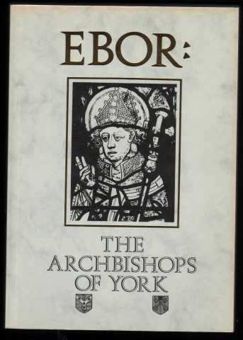 Ebor: A History of the Archbishops of York. From Paulinus to Maclagan 627-1908.