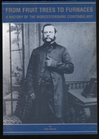 From Fruit Trees to Furnaces. A History of the Worcestershire Constabulary.
