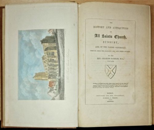 The History and Antiquities of All Saints Church, Sudbury: And of the Parish Generally, Derived From The Harleian MSS. And Othe Sources. By The Rev. Charles Badham, M.A., Vicar .