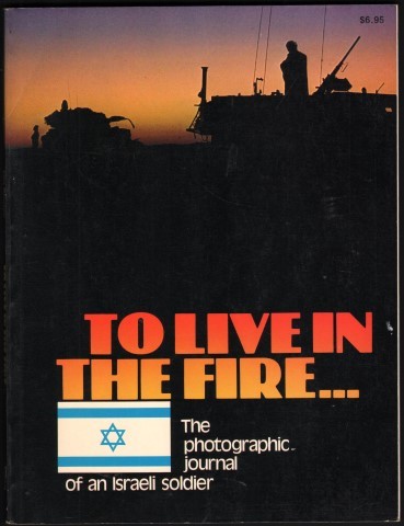 To Live in the Fire. The Photographic Journal of an Israeli Soldier.