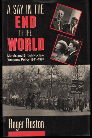 A Say in the End of the World. Morals and British Nuclear Weapons Policy 1941-1987.
