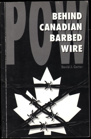 POW - Behind Canadian Barbed Wire. Alien, Refugee and Prisoner of War Camps in Canada 1914-1946.