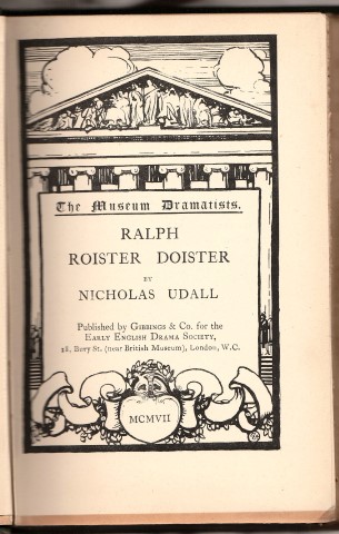 The Museum Dramatists. Ralph Roister Doister By Nicholas Udall. Edited, with an introduction, Note-Book and Word-List, by John S. Farmer.
