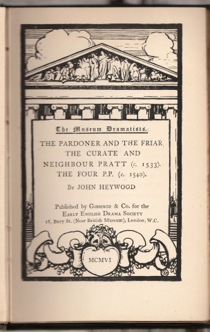 The Museum Dramatists. The Pardoner And The Friar The Curate And Neighbour Pratt. The Four P.P. By John Heywood. Edited, with an introduction, Note-Book and Word-List, by John S. Farmer.