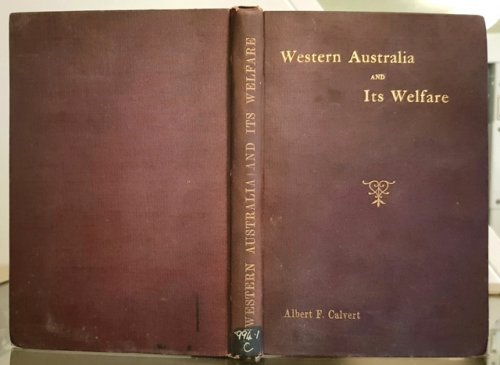 Western Australia And Its Welfare. A Reproduction Of Articles Which Have Appeared In The The West Australian Review. 1893-1894. By Albert F. Calvert, Mining Engineer.
