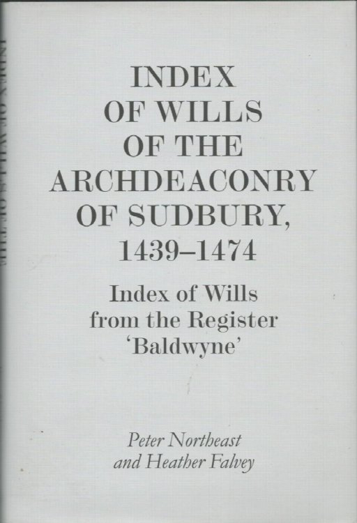 Index of Wills of the Archdeaconry of Sudbury 1439-1474. Index of Wills from the Register 'Baldwyne'.