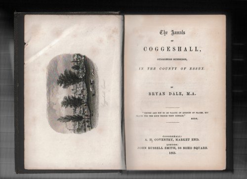 The Annals Of Coggeshall, Otherwise Sunnedon, In The County Of Essex. by Bryan Dale, M.A.