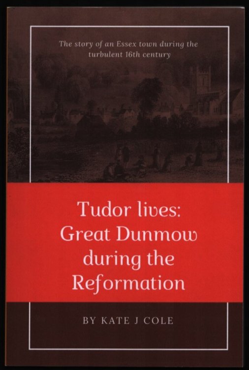 Image for Tudor Lives: Great Dunmow During the Reformation. Tudor Lives: Great Dunmow During the Reformation.